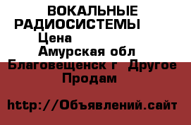 ВОКАЛЬНЫЕ РАДИОСИСТЕМЫ MCF › Цена ­ 4900-29900 - Амурская обл., Благовещенск г. Другое » Продам   